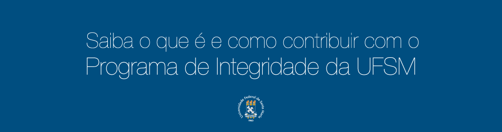 Banner horizontal colorido, de fundo azul escuro, com a frase Saiba o que é e como contribuir com o Programa de Integridade da UFSM. Abaixo da frase, o brasão da UFSM