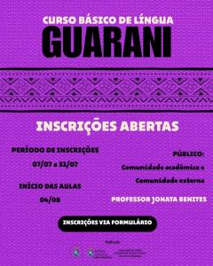 DESCRIÇÃO DE IMAGEM: imagem em formato quadrado, com fundo na cor lilás. No centro do card, leem-se as informações sobre o evento: “CURSO BÁSICO DE LÍNGUA GUARANI”, “INSCRIÇÕES ABERTAS”, “PERÍODO DE INSCRIÇÕES 07/07 a 31/07”, “INÍCIO DAS AULAS 04/08”, “PÚBLICO: Comunidade acadêmica e Comunidade externa”, “PROFESSOR JONATA BENITES”, “INSCRIÇÕES VIA FORMULÁRIO”. Abaixo do título, em disposição horizontal, há a ilustração de arte indígena, que consiste em triângulos formados por linhas na cor preta. Abaixo, centralizados, da esquerda para a direita, com o título de “Realização”, há brasão da UFSM e o logotipo da Coordenadoria de Ações Educacionais (CAEd), que consiste no brasão da “UFSM” seguido pelas denominações “Coordenadoria de Ações Educacionais” e “CAEd-PROGRAD”. Ao lado, lê-se a identificação “SUBDIVISÃO DE AÇÕES AFIRMATIVAS SOCIAIS, ÉTNICO-RACIAIS E INDÍGENAS”.