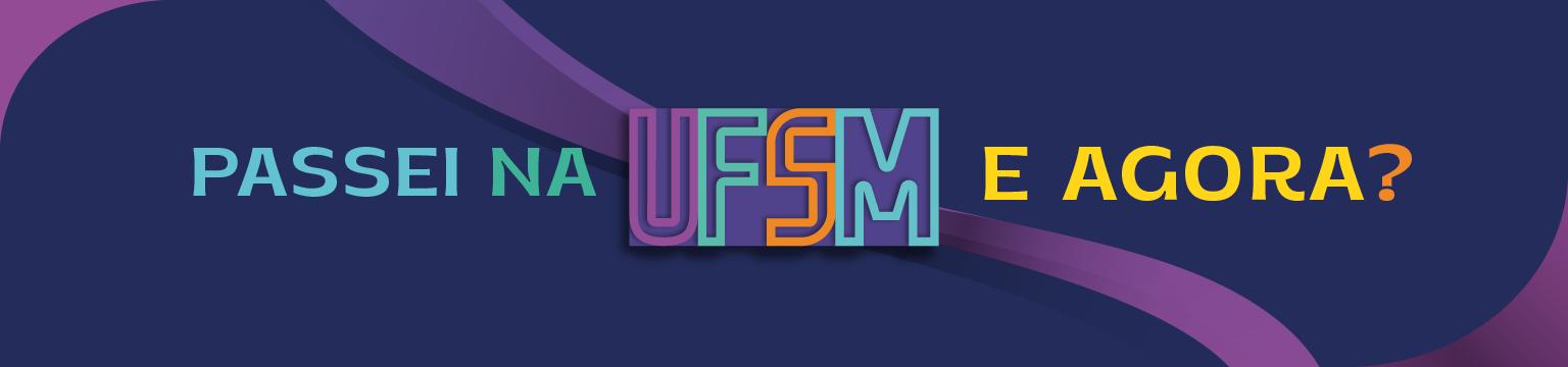 Banner com fundo em tons de roxo e azul, contendo o texto “PASSEI NA UFSM E AGORA?” em destaque, com a sigla UFSM estilizada e colorida ao centro.