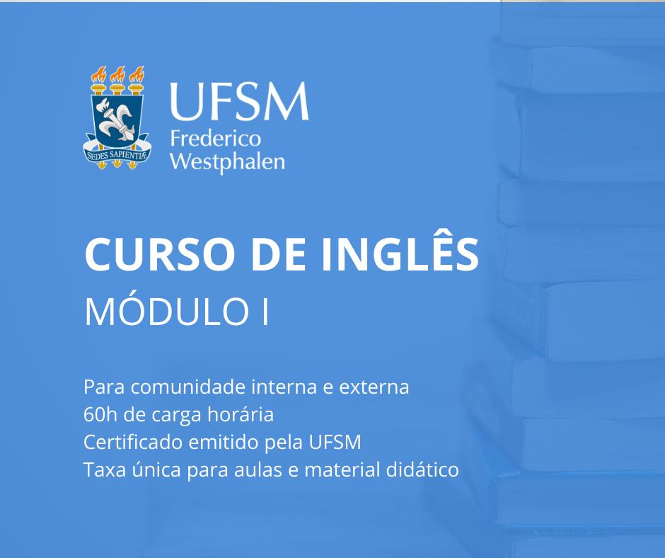Curso de Inglês - Modulo I. Para comunidade interna e externa. 60h de carga horária. Certificado emitido pela UFSM. Taxa única para aulas e material didático.