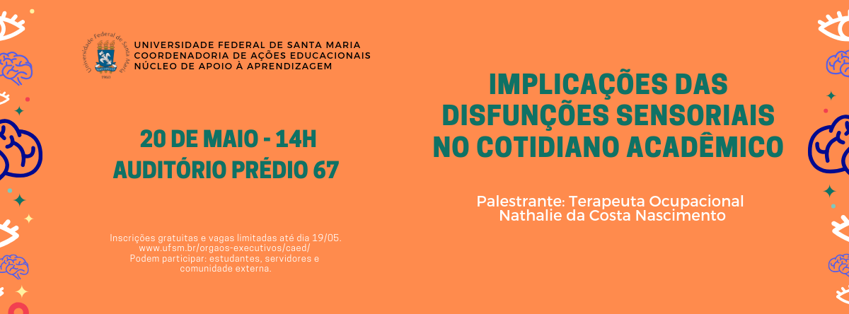 Cartaz da Palestra “Implicações das Disfunções Sensoriais no cotidiano acadêmico”, que será ministrada pela Terapeuta Ocupacional Nathalie da Costa Nascimento e acontecerá no dia 20 de maio de 2019, das 14h às 17h, no auditório do prédio 67. Informações na página do evento.