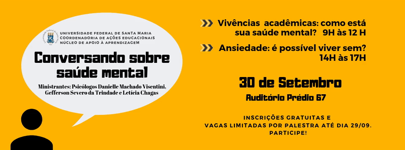 Curso Conversando sobre Saúde Mental. Data 30/09/2019.Vivências acadêmicas: como está sua saúde mental? - 9h às 12h Ansiedade: é possível viver sem? 14h às 17h Local: Auditório do prédio 67 da UFSM.