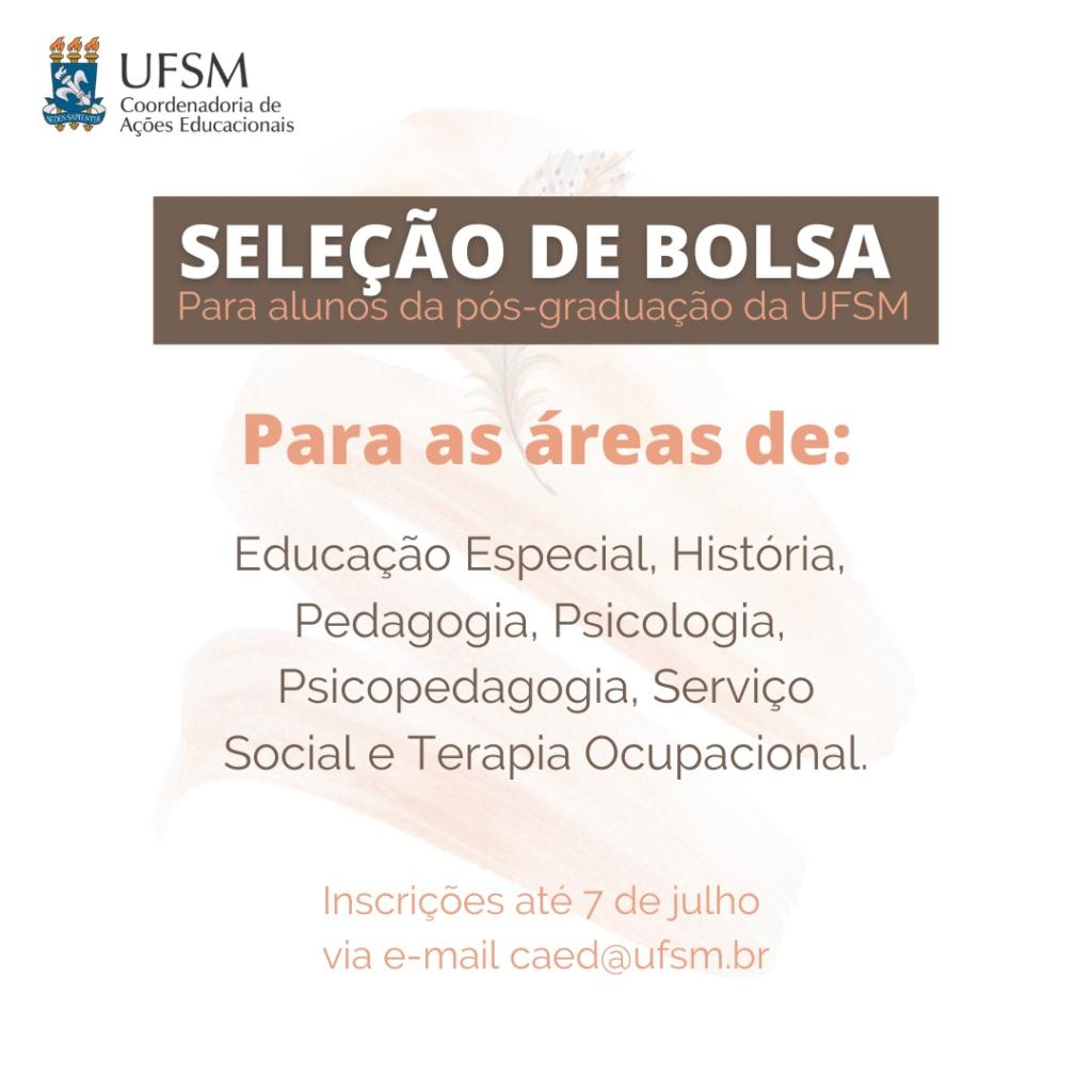 Coordenadoria de Ações Educacionais - Seleção de bolsa: Para estudantes da pós-graduação da UFSM. Áreas: Educação Especial, História, Pedagogia, Psicologia, Psicopedagogia, Serviço Social e Terapia Ocupacional. Inscrições até 7/07 pelo email caed@ufsm.br