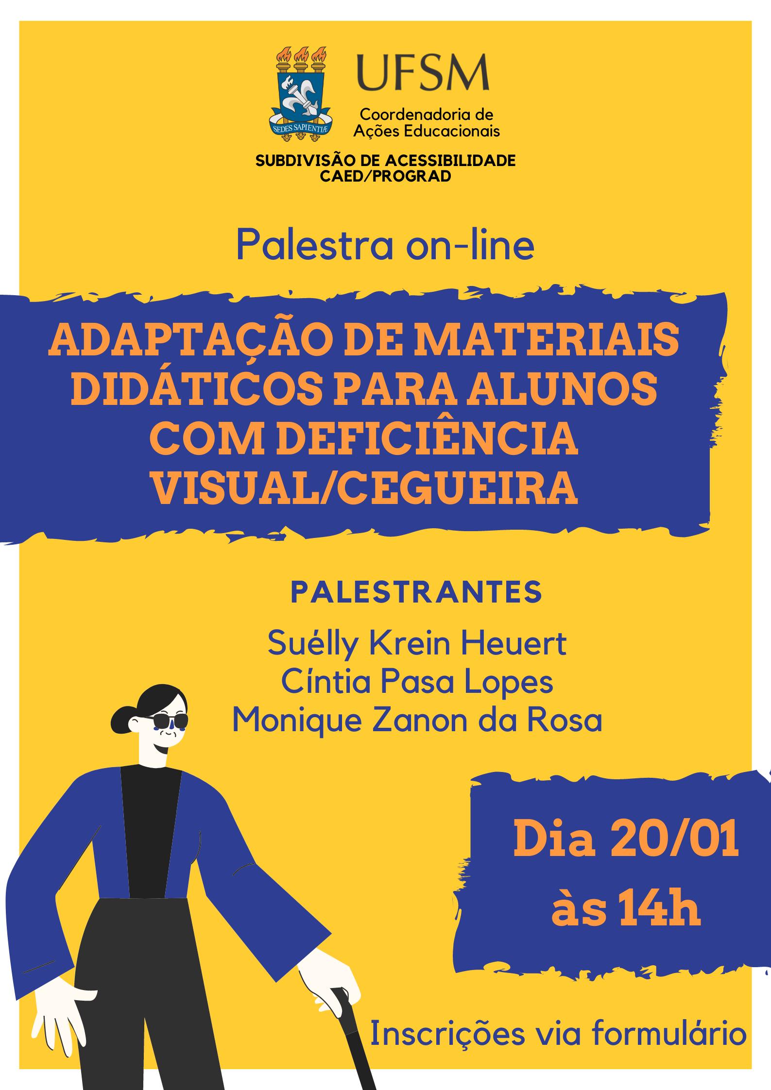 Cartaz de divulgação de palestra online em formato retangular, disposto verticalmente, com fundo amarelo e uma pequena borda na cor branca. Na parte superior, o brasão da Universidade Federal de Santa Maria com “UFSM” à direita, abaixo “Coordenadoria de Ações Educacionais” e “Subdivisão de Acessibilidade: CAED/PROGRAD”. A seguir 