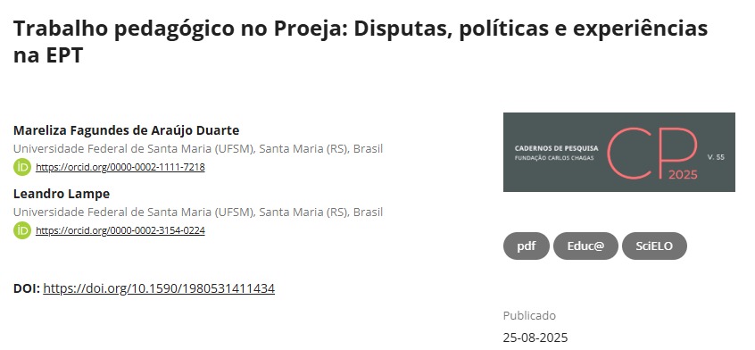 “Trabalho pedagógico no Proeja: Disputas, políticas e experiências na EPT”, escrita pelos egressos do PPGEPT Mareliza Fagundes de Araújo Duarte e Leandro Lampe, publicada em 25 de agosto de 2025 na revista Cadernos de Pesquisa (Fundação Carlos Chagas).