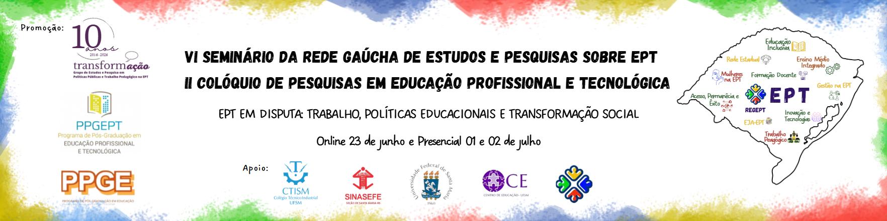 Banner de divulgação do “VI Seminário da Rede Gaúcha de Estudos e Pesquisas sobre EPT” e do “II Colóquio de Pesquisas em Educação Profissional e Tecnológica”. Apresenta o tema “EPT em disputa: trabalho, políticas educacionais e transformação social” e as datas (online em 23 de junho e presencial em 1 e 2 de julho). Inclui logotipos institucionais à esquerda e, à direita, um mapa do Rio Grande do Sul com a sigla EPT e termos relacionados à educação.