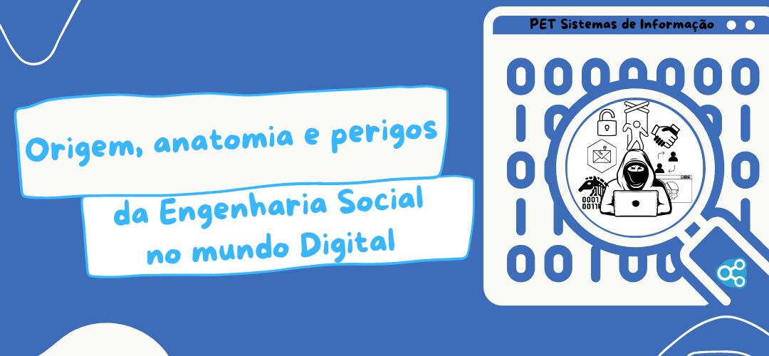 Origem, anatomia e perigos da Engenharia Social no mundo Digital – PET  Sistemas de Informação