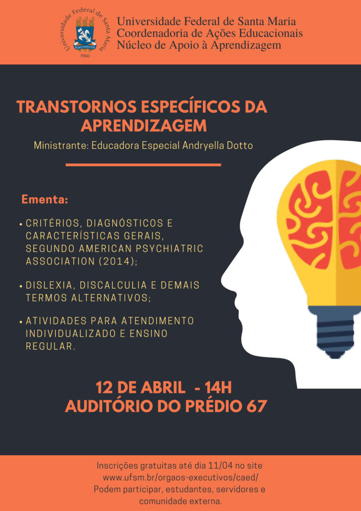 O Núcleo de Apoio à Aprendizagem divulga a abertura de inscrições para o curso "Transtornos Específicos de Aprendizagem", que acontecerá no dia 12 de abril de 2019, às 14h, no auditório do prédio 67 da UFSM. Inscrições até 11/04. Informações na página da CAED.