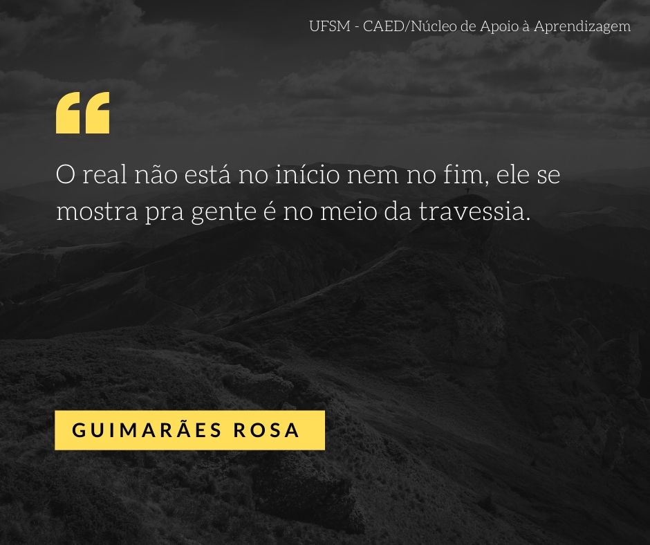 Imagem com fundo escuro e marca d´água também escura de uma paisagem com a frase “O real não está no início nem no fim, ele se mostra pra gente é no meio da travessia”. - Guimarães Rosa