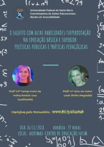 Descrição da Imagem: Cartaz retangular na vertical com fundo cinza escuro. Em todas as suas bordas há fórmulas matemáticas na cor branca. No meio do cartaz há um retângulo da cor cinza escura, na parte superior do mesmo há o brasão da Universidade Federal de Santa Maria, ao lado os seguintes dizeres: “Universidade Federal de Santa Maria, Coordenadoria de Ações Educacionais, Núcleo de Acessibilidade”. Abaixo, na metade superior do cartaz: “O sujeito com altas habilidades/superdotação na educação básica e superior: políticas públicas e práticas pedagógicas”. Ao meio do cartaz há a imagem de duas mulheres, abaixo da primeira está “Profª Drª Denise Maria de Matos Pereira Lima (Curitiba/PR)” e abaixo da segunda imagem “Profª Mª Lúcia da Cunha Lamb (Porto Alegre/RS). Na parte inferior do folder há as seguintes informações: “Inscrições pelo Formulário abaixo: https://docs.google.com/forms/d/1DcPWaD5b2j9mDpLrbuOxgX404Pg2VYE87kTKwS2Rk1I/edit, dia 26/11/2018, horário: 19horas, local: Audimax - Centro de Educação/UFSM”. Créditos pela descrição da imagem: Suélly Krein