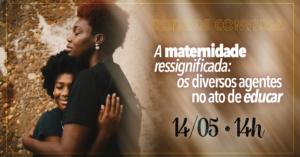 Foto horizontal. Uma mulher abraçando uma criança. Fundo dourado. Ao lado escrito direito "roda de conversa - a maternidade ressignificada: os diversos agentes no ato de educar" 14/05 - 14h